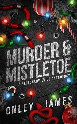 Murder & Mistletoe: A Necessary Evils Anthology - Onley James - cover