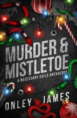 Murder & Mistletoe: A Necessary Evils Anthology - Onley James - cover