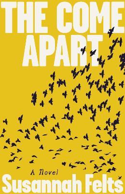 The Come Apart: A Novel - Susannah Felts - cover