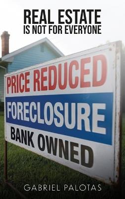 Real Estate Is Not For Everyone - Gabriel Palotas - cover