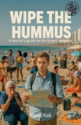 Wipe the Hummus, A Tourist's Guide To The Israeli Mindset - Yuval Kali - cover