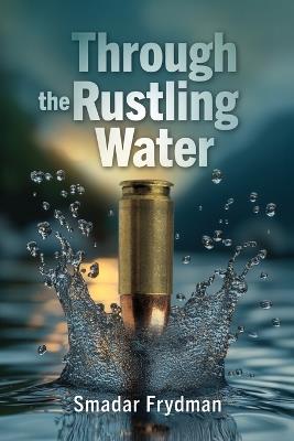 Through the Rustling water, An historical thriller based on true events - Smadar Frydman - cover