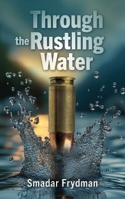 Through the Rustling water, An historical thriller based on true events - Smadar Frydman - cover