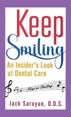 Keep Smiling, An Insider's Look at Dental Care - Jack Saroyan - cover
