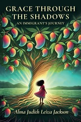 Grace Through The Shadows, An Immigrant's Journey - Alma Judith Leiva Jackson - cover