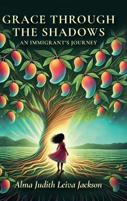 Grace Through The Shadows, An Immigrant's Journey - Alma Judith Leiva Jackson - cover