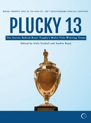 Plucky 13: The Stories Behind Ranji Trophy's Multi-Title Winning Teams - Gulu Ezekiel,Sachin Bajaj - cover