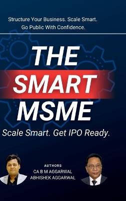 The Smart MSME: Scale Smart. Get IPO Ready. - Ca B M Aggarwal - cover