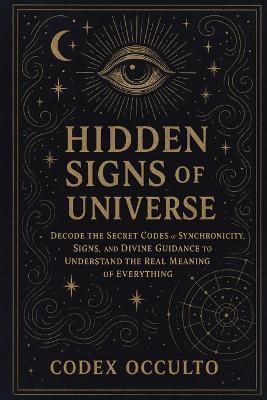 Hidden Signs of the Universe: Decode the Secret Codes of Synchronicity, Signs, and Divine Guidance to Understand the Real Meaning of Everything - Codex Occulto - cover