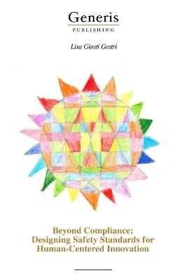 Beyond Compliance: Designing Safety Standards for Human-Centered Innovation - Lisa Giusti Gestri - cover
