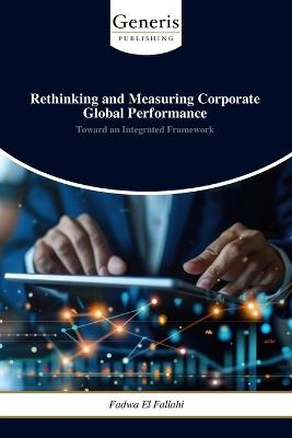 Rethinking and Measuring Corporate Global Performance: Toward an Integrated Framework - Fadwa El Fallahi - cover