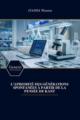 L'Apriorité Des Générations Spontanées À Partir de la Pensée de Kant - Iyanda Wassiou - cover
