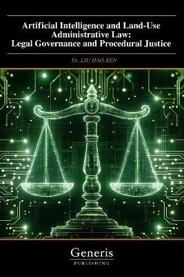Artificial Intelligence and Land-Use Administrative Law: Legal Governance and Procedural Justice - Liu Hao-Ren - cover
