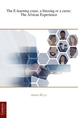 The E-learning craze, a blessing or a curse: The African Experience - James Kizza - cover