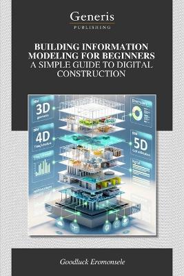 Building Information Modeling for Beginners a Simple Guide to Digital Construction - Goodluck Eromonsele - cover