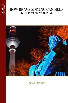 How Brave Sinning Can Help Keep You Young! - Mark Ellingsen - cover