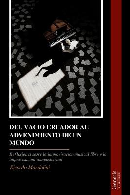 del Vacio Creador Al Advenimiento de Un Mundo: Reflexiones sobre la improvisación musical libre y la improvisación composicional - Ricardo Mandolini - cover