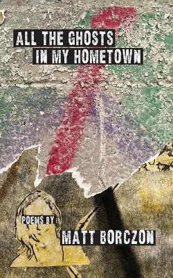 All the Ghosts in My Hometown - Matt Borczon - cover