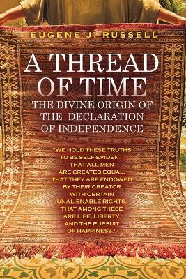 A Thread of Time: The Divine Origin of the Declaration of Independence - Eugene J Russell - cover