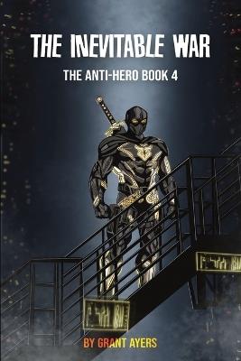The Inevitable War: The Anti-Hero Book 4 - Grant Ayers - cover