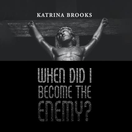 When Did I Become the Enemy?