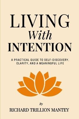 Living with Intention: A Practical Guide to Self-Discovery, Clarity, and a Meaningful Life - Richard Trillion Mantey - cover
