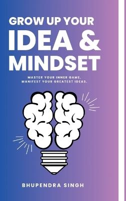 Grow Up Your Idea & Mindset - Bhupendra Singh - cover