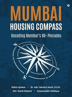 Mumbai Housing Compass: Decoding Mumbai's 80+ Pincodes - Rahul Ajmera,D Litt Adv Harshul Savla,Amaanuddin Siddique Adv Darsh Dharod - cover
