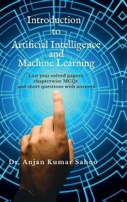 Introduction to Artificial Intelligence and Machine Learning: Strictly according to BPUT Syllabus.Carries University questions and answers. - Dr Anjan Kumar Sahoo - cover