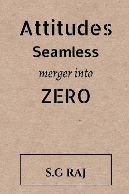 Attitudes Seamless Merger into Zero - S G Raj - cover
