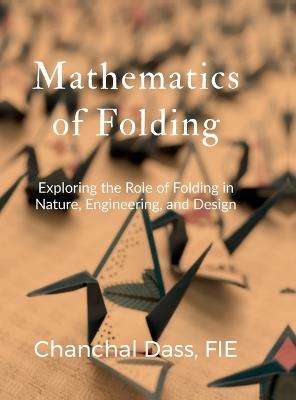 Mathematics of Folding: Exploring the Role of Folding in Nature, Engineering, and Design - Chanchal Dass - cover