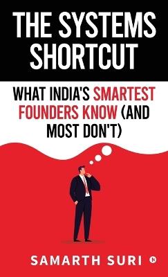 The Systems Shortcut: What India's Smartest Founders Know (and Most Don't) - Samarth Suri - cover
