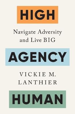 High Agency Human: Navigate Adversity and Live Big - Vickie M Lanthier - cover