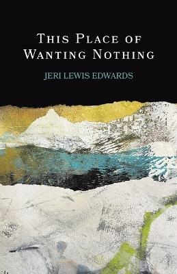 This Place of Wanting Nothing - Jeri Lewis Edwards - cover