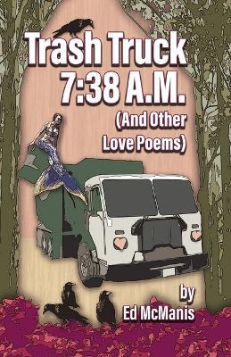 Trash Truck 7: 38 A.M. (And Other Love Poems) - Ed McManis - cover