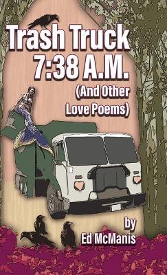 Trash Truck 7: 38 A.M. (And Other Love Poems) - Ed McManis - cover