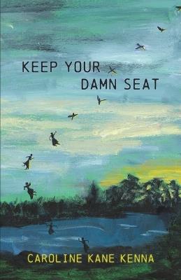 Keep Your Damn Seat - Caroline Kane Kenna - cover
