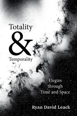Totality & Temporality: Elegies through Time and Space - Ryan David Leack - cover