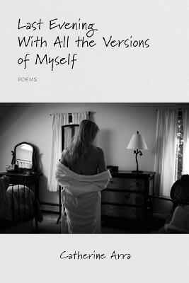 Last Evening With All the Versions of Myself - Catherine Arra - cover