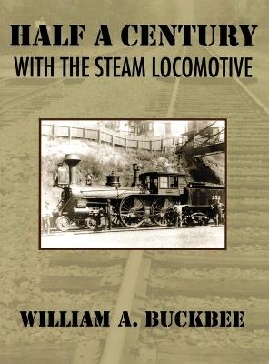 Half a Century With a Steam Locomotive - William A Buckbee - cover