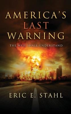 America's Last Warning: The Wise Shall Understand - Eric E Stahl - cover