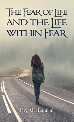 The Fear of Life And the Life Within Fear - Ali Badarni - cover