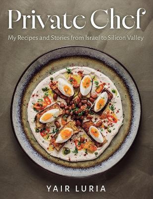 Private Chef, My Recipes and Stories from Israel to Silicon Valley - Yair Luria - cover