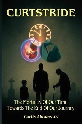 Curtstride, The Mortality of Our Time Towards The End Of Our Journey. - Curtis Abrams - cover