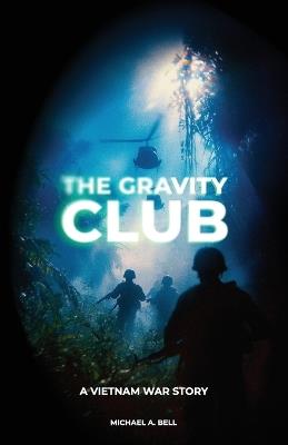 The Gravity Club, A Vietnam War Story - Michael a Bell - cover