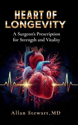 Heart Of Longevity, A Surgeon's Prescription for Strength and Vitality - Allan Stewart - cover