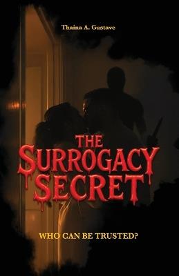 The Surrogacy Secret, Who Can be Trusted? - Thaina A Gustave - cover