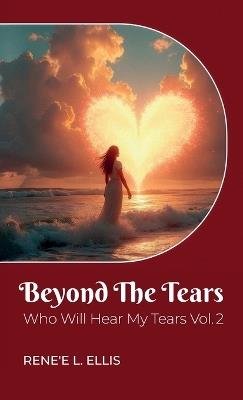 Beyond The Tears, Who Will Hear My Tears Vol. 2 - Rene'e L Ellis - cover