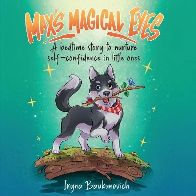Max's Magical Eyes, A bedtime story to nurture self-confidence in little ones - Iryna Baukunovich - cover