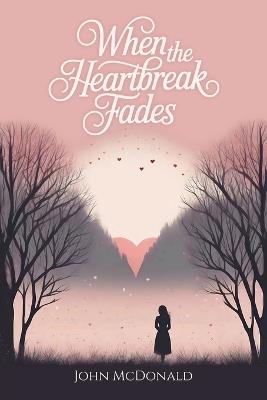 When The Heartbreak Fades - John McDonald - cover
